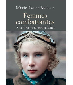 Femmes combattantes : Sept héroïnes de notre Histoire