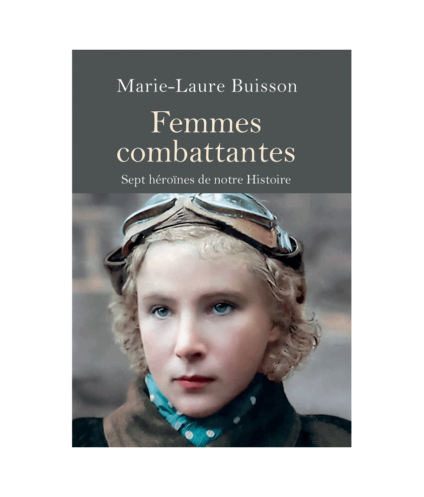 Femmes combattantes : Sept héroïnes de notre Histoire