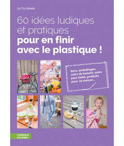 60 idées ludiques et pratiques pour en finir avec le plastiq