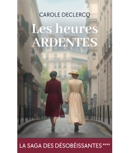 La Saga des désobéissantes - Tome 4 - Les heures ardentes